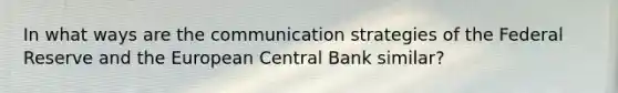 In what ways are the communication strategies of the Federal Reserve and the European Central Bank similar?