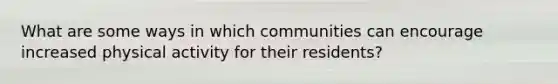 What are some ways in which communities can encourage increased physical activity for their residents?