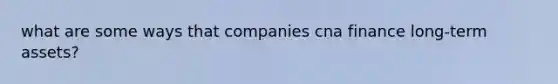 what are some ways that companies cna finance long-term assets?