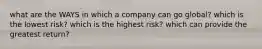 what are the WAYS in which a company can go global? which is the lowest risk? which is the highest risk? which can provide the greatest return?