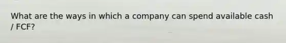 What are the ways in which a company can spend available cash / FCF?