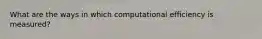 What are the ways in which computational efficiency is measured?