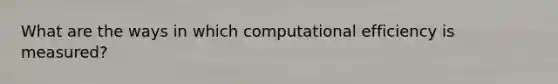 What are the ways in which computational efficiency is measured?