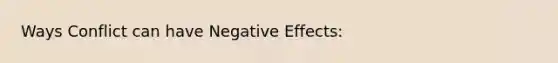 Ways Conflict can have Negative Effects: