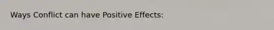 Ways Conflict can have Positive Effects: