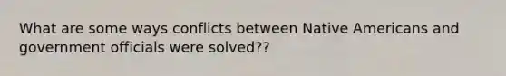 What are some ways conflicts between Native Americans and government officials were solved??