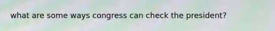 what are some ways congress can check the president?
