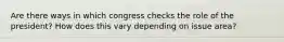 Are there ways in which congress checks the role of the president? How does this vary depending on issue area?