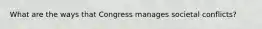 What are the ways that Congress manages societal conflicts?