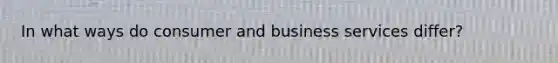 In what ways do consumer and business services differ?