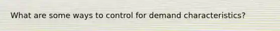 What are some ways to control for demand characteristics?