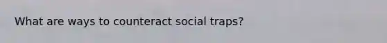 What are ways to counteract social traps?