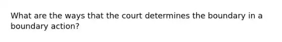 What are the ways that the court determines the boundary in a boundary action?