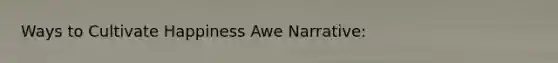 Ways to Cultivate Happiness Awe Narrative: