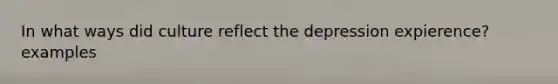 In what ways did culture reflect the depression expierence? examples