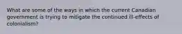 What are some of the ways in which the current Canadian government is trying to mitigate the continued ill-effects of colonialism?