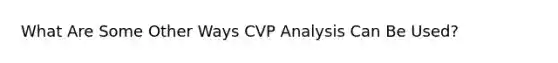 What Are Some Other Ways CVP Analysis Can Be Used?