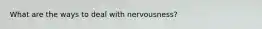 What are the ways to deal with nervousness?