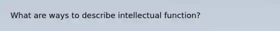 What are ways to describe intellectual function?