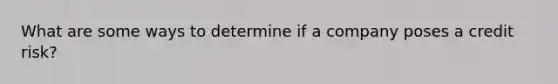 What are some ways to determine if a company poses a credit risk?