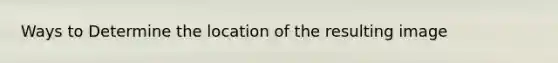 Ways to Determine the location of the resulting image