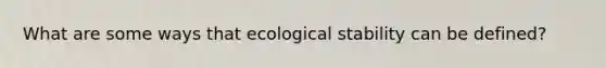 What are some ways that ecological stability can be defined?