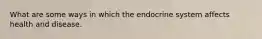 What are some ways in which the endocrine system affects health and disease.