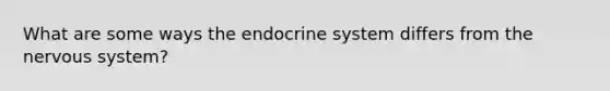 What are some ways the endocrine system differs from the nervous system?