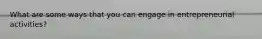 What are some ways that you can engage in entrepreneurial activities?