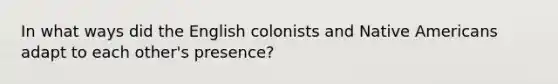 In what ways did the English colonists and Native Americans adapt to each other's presence?