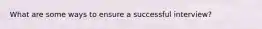 What are some ways to ensure a successful interview?