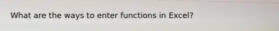 What are the ways to enter functions in Excel?