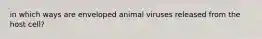 in which ways are enveloped animal viruses released from the host cell?