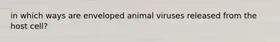 in which ways are enveloped animal viruses released from the host cell?