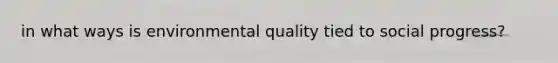 in what ways is environmental quality tied to social progress?