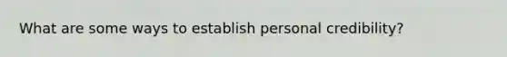 What are some ways to ​establish personal credibility?