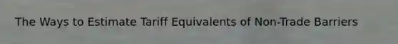 The Ways to Estimate Tariff Equivalents of Non-Trade Barriers