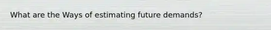 What are the Ways of estimating future demands?