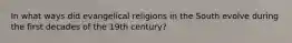 In what ways did evangelical religions in the South evolve during the first decades of the 19th century?