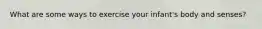 What are some ways to exercise your infant's body and senses?