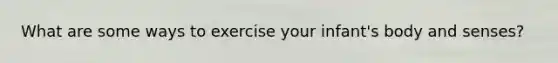What are some ways to exercise your infant's body and senses?