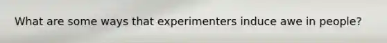 What are some ways that experimenters induce awe in people?