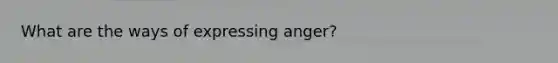 What are the ways of expressing anger?