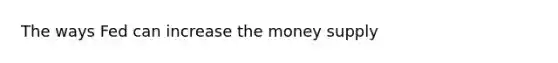 The ways Fed can increase the money supply