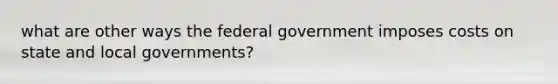 what are other ways the federal government imposes costs on state and local governments?