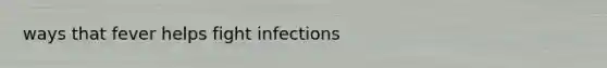 ways that fever helps fight infections