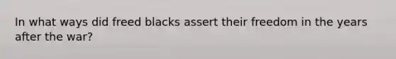 In what ways did freed blacks assert their freedom in the years after the war?