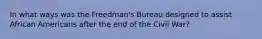 In what ways was the Freedman's Bureau designed to assist African Americans after the end of the Civil War?