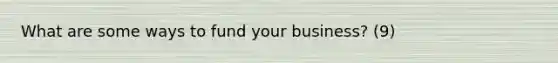 What are some ways to fund your business? (9)