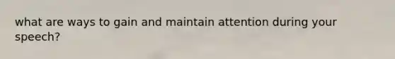 what are ways to gain and maintain attention during your speech?